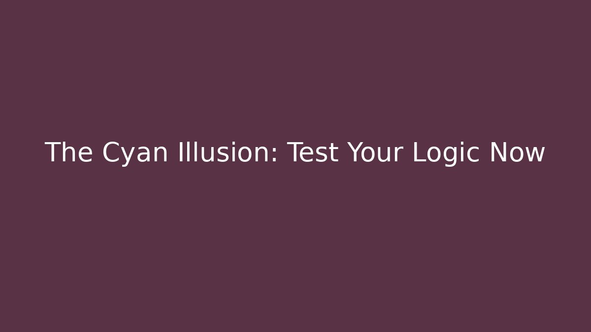 The Cyan Illusion: Test Your Logic Now