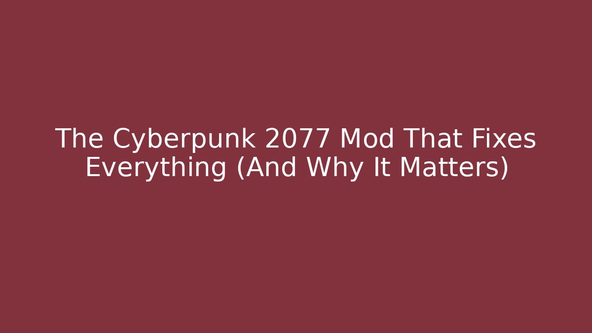 The Cyberpunk 2077 Mod That Fixes Everything (And Why It Matters)