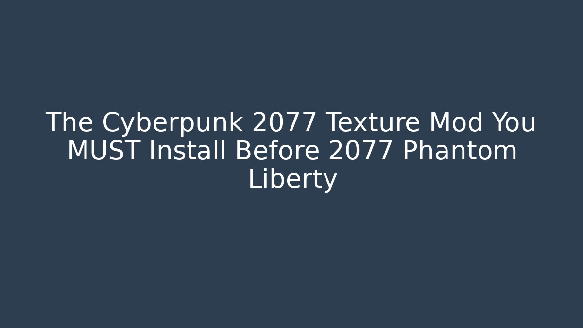 The Cyberpunk 2077 Texture Mod You MUST Install Before 2077 Phantom Liberty