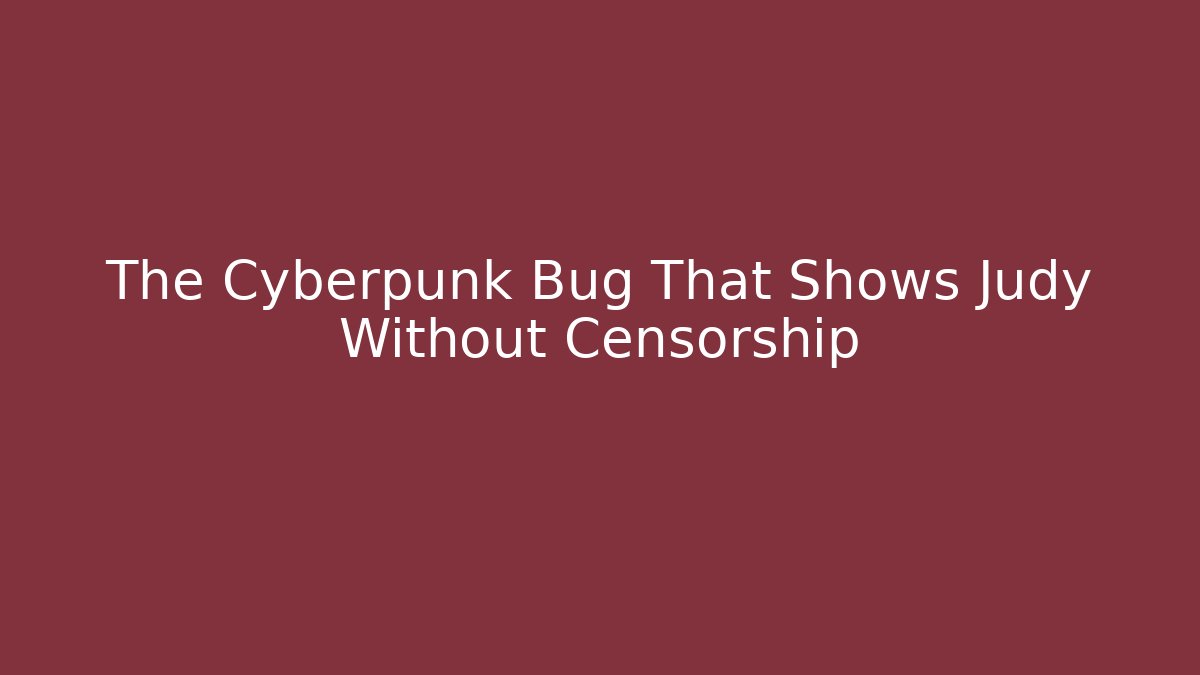 The Cyberpunk Bug That Shows Judy Without Censorship