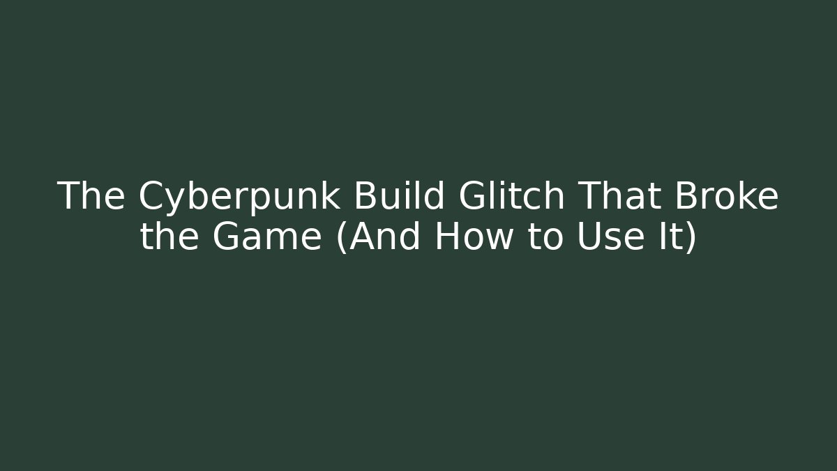 The Cyberpunk Build Glitch That Broke the Game (And How to Use It)