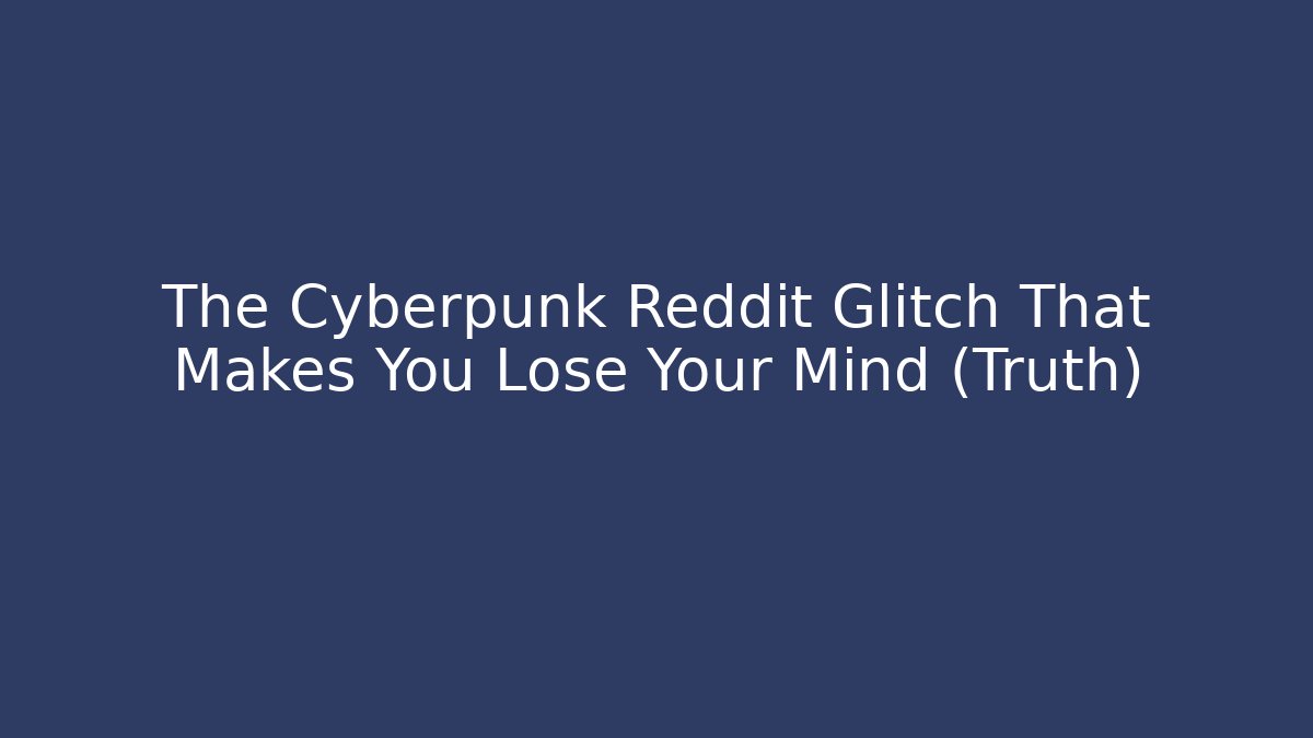 The Cyberpunk Reddit Glitch That Makes You Lose Your Mind (Truth)