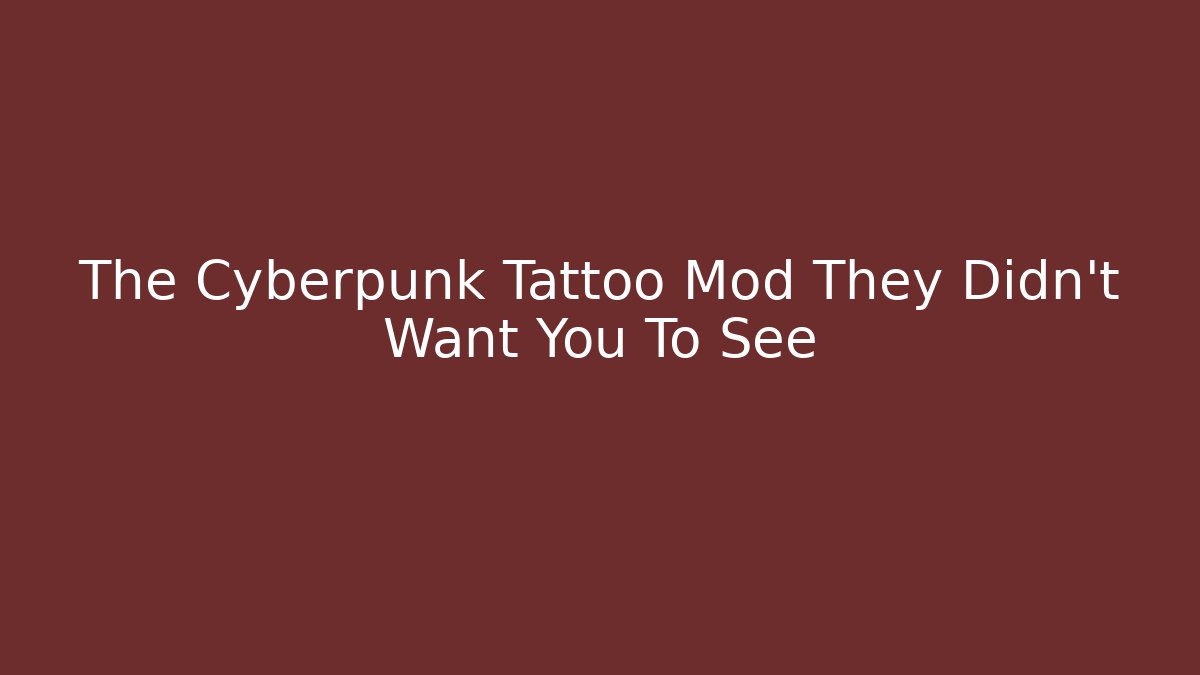 The Cyberpunk Tattoo Mod They Didn't Want You To See