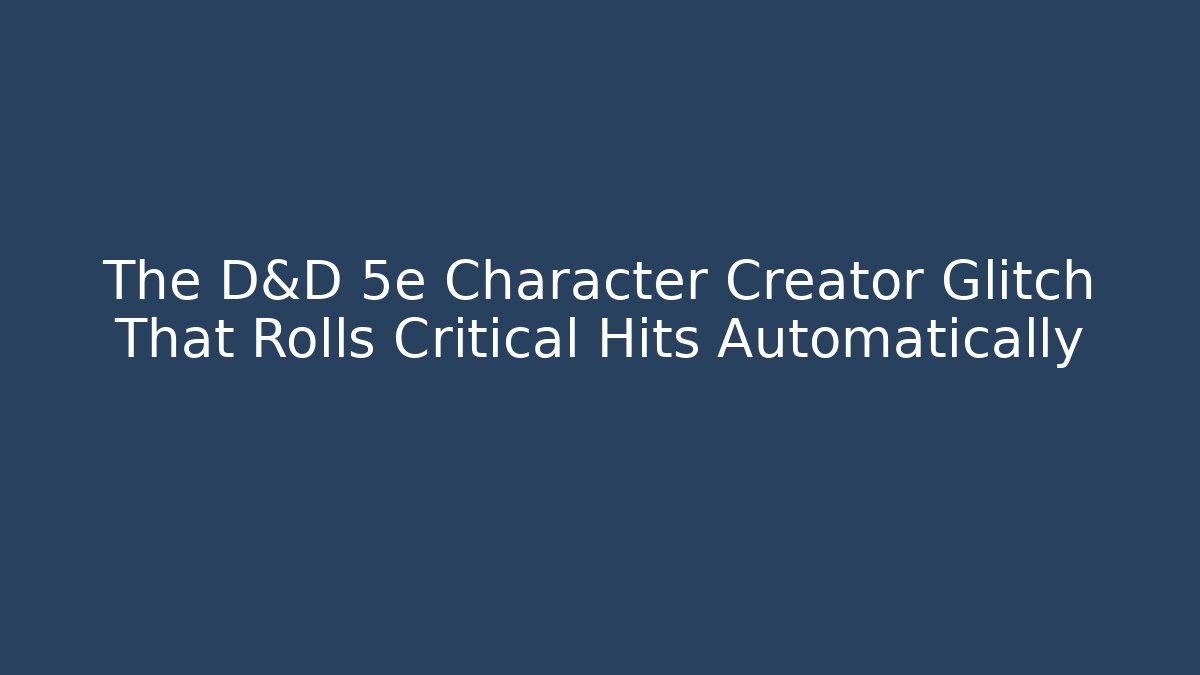 The D&D 5e Character Creator Glitch That Rolls Critical Hits Automatically