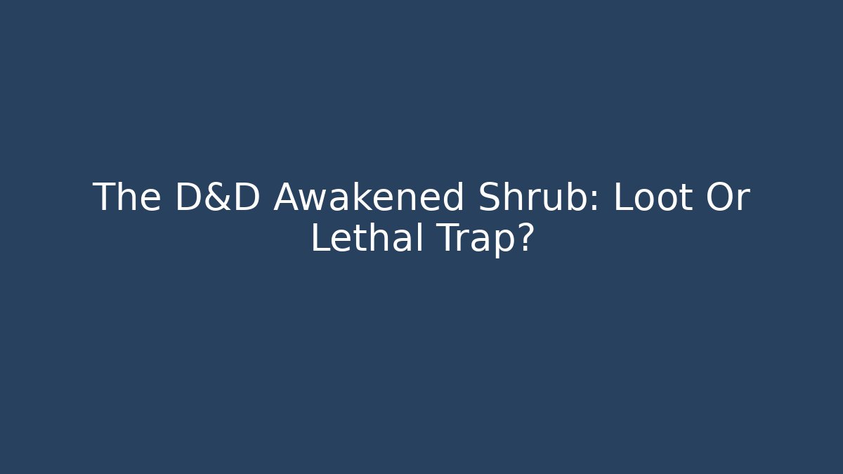 The D&D Awakened Shrub: Loot Or Lethal Trap? - Critter Realm