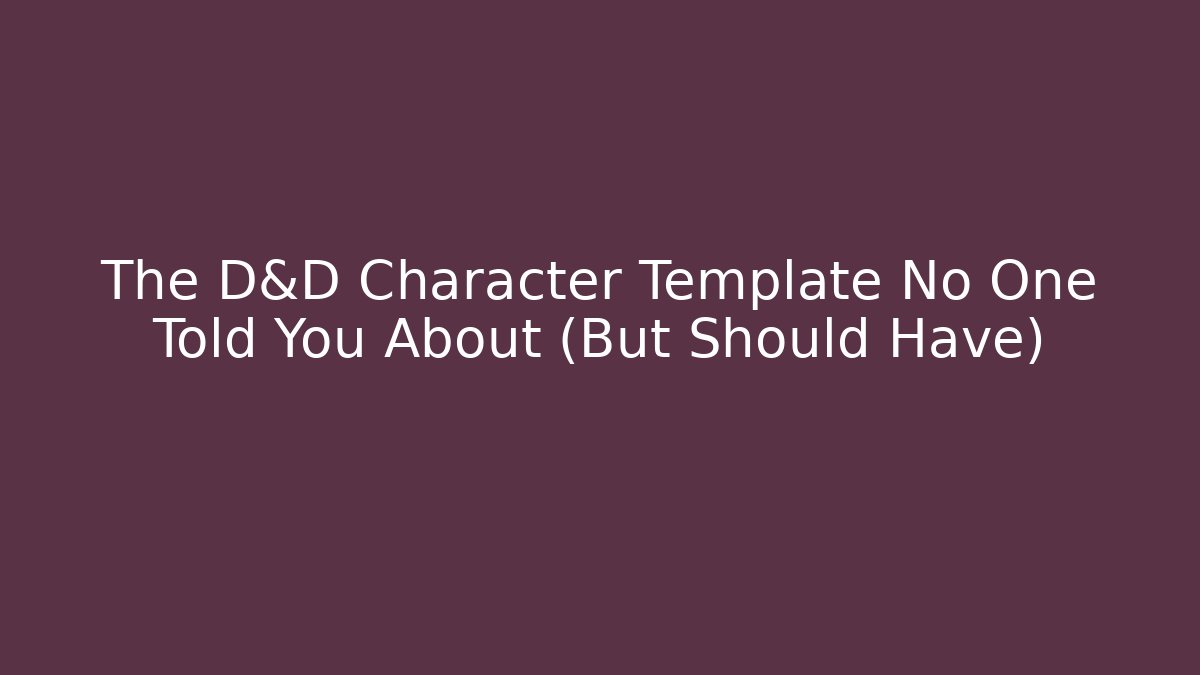 The D&D Character Template No One Told You About (But Should Have)