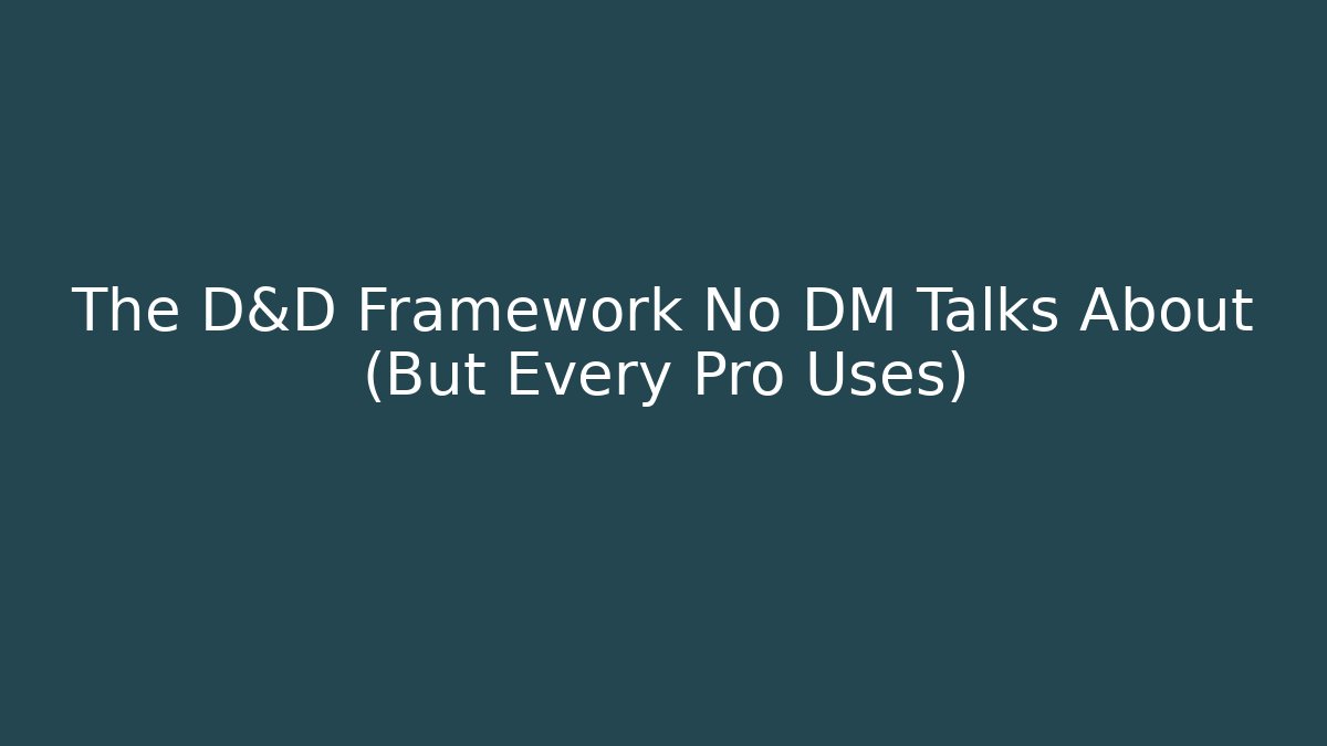 The D&D Framework No DM Talks About (But Every Pro Uses)
