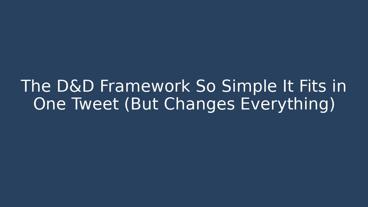 The D&D Framework So Simple It Fits in One Tweet (But Changes Everything)