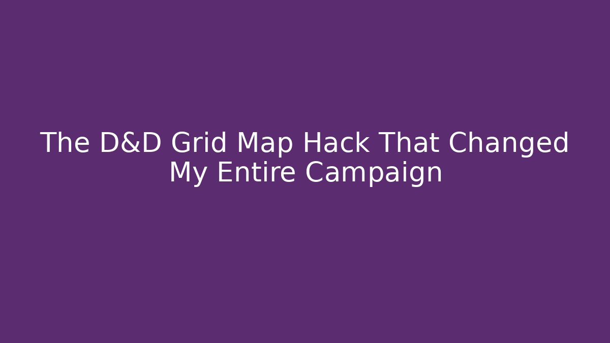 The D&D Grid Map Hack That Changed My Entire Campaign