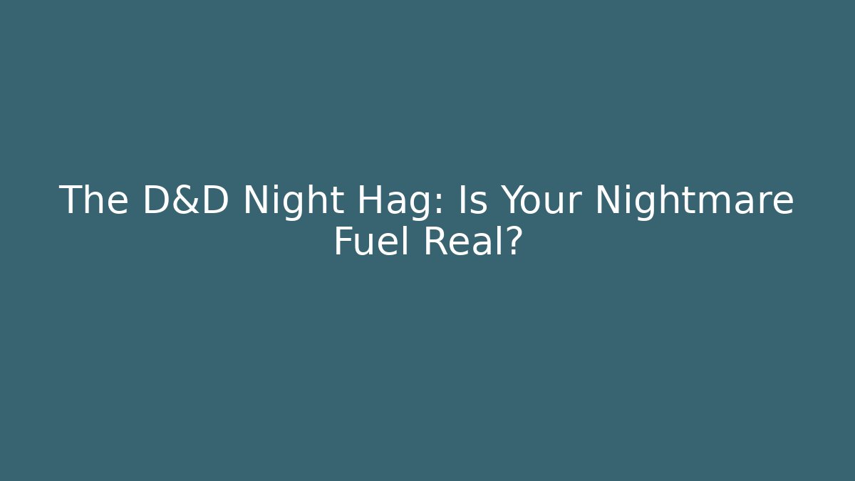 The D&D Night Hag: Is Your Nightmare Fuel Real?