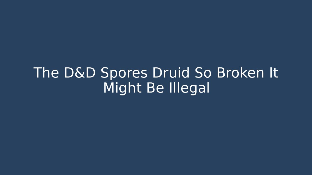The D&D Spores Druid So Broken It Might Be Illegal