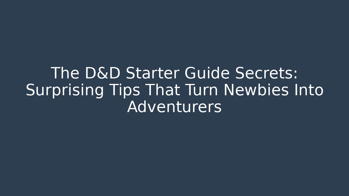 The D&D Starter Guide Secrets: Surprising Tips That Turn Newbies Into Adventurers