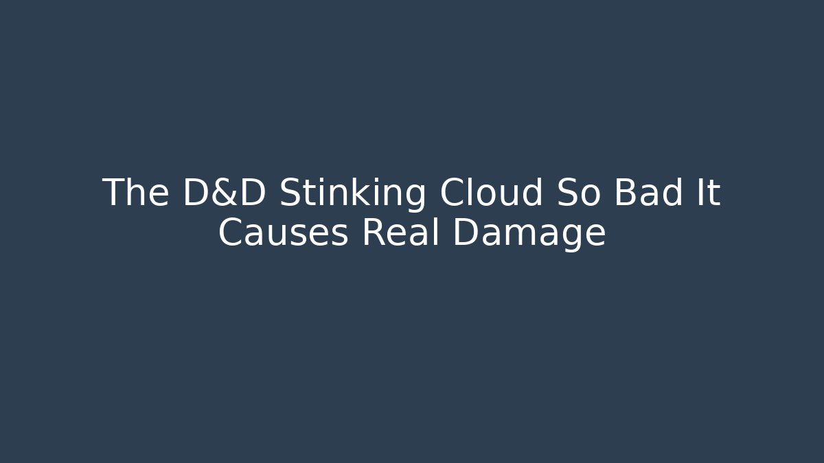 The D&D Stinking Cloud So Bad It Causes Real Damage