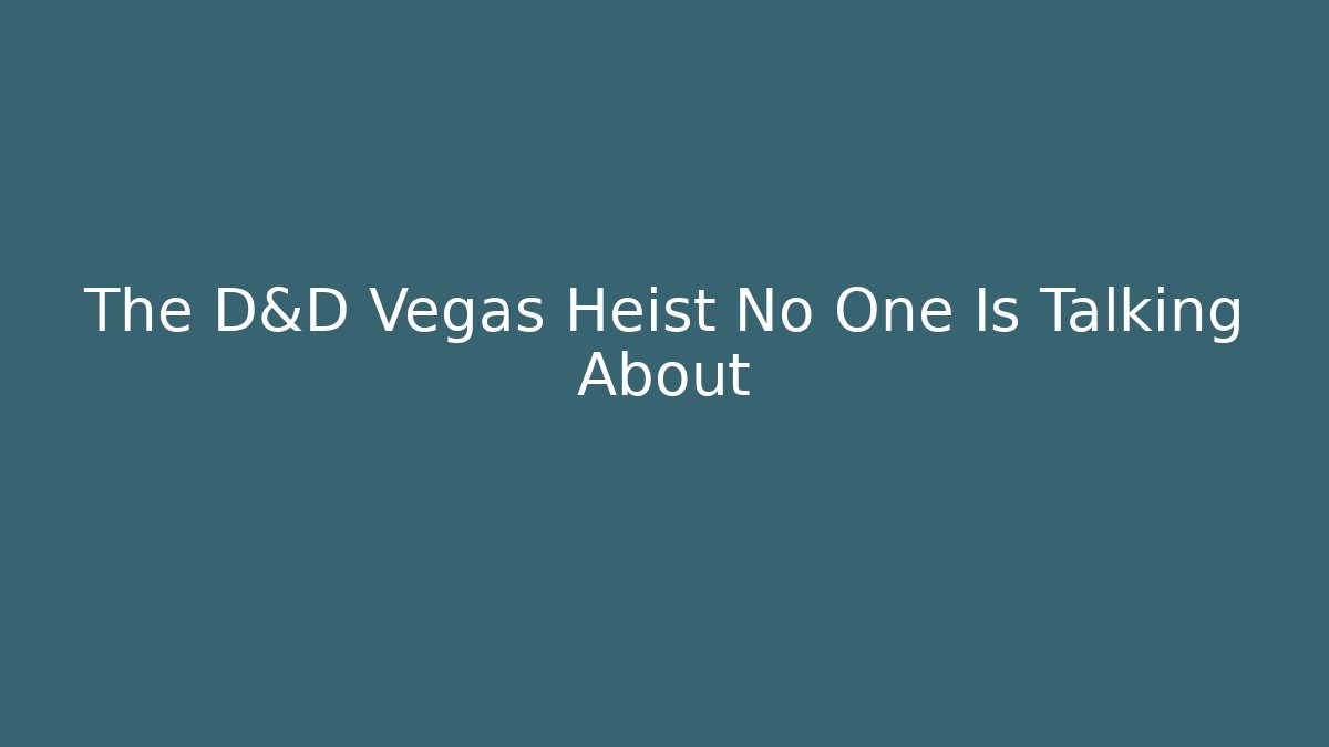 The D&D Vegas Heist No One Is Talking About