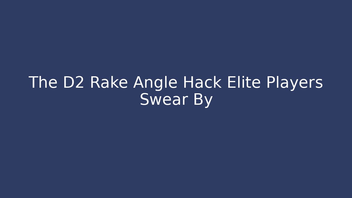 The D2 Rake Angle Hack Elite Players Swear By