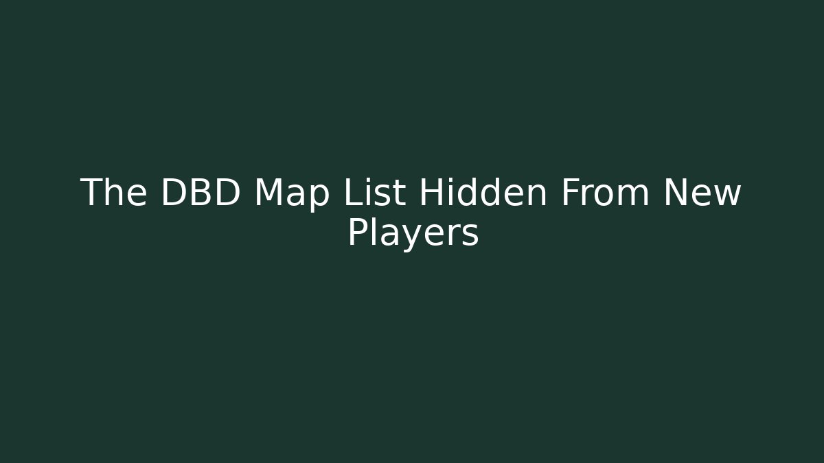 The DBD Map List Hidden From New Players