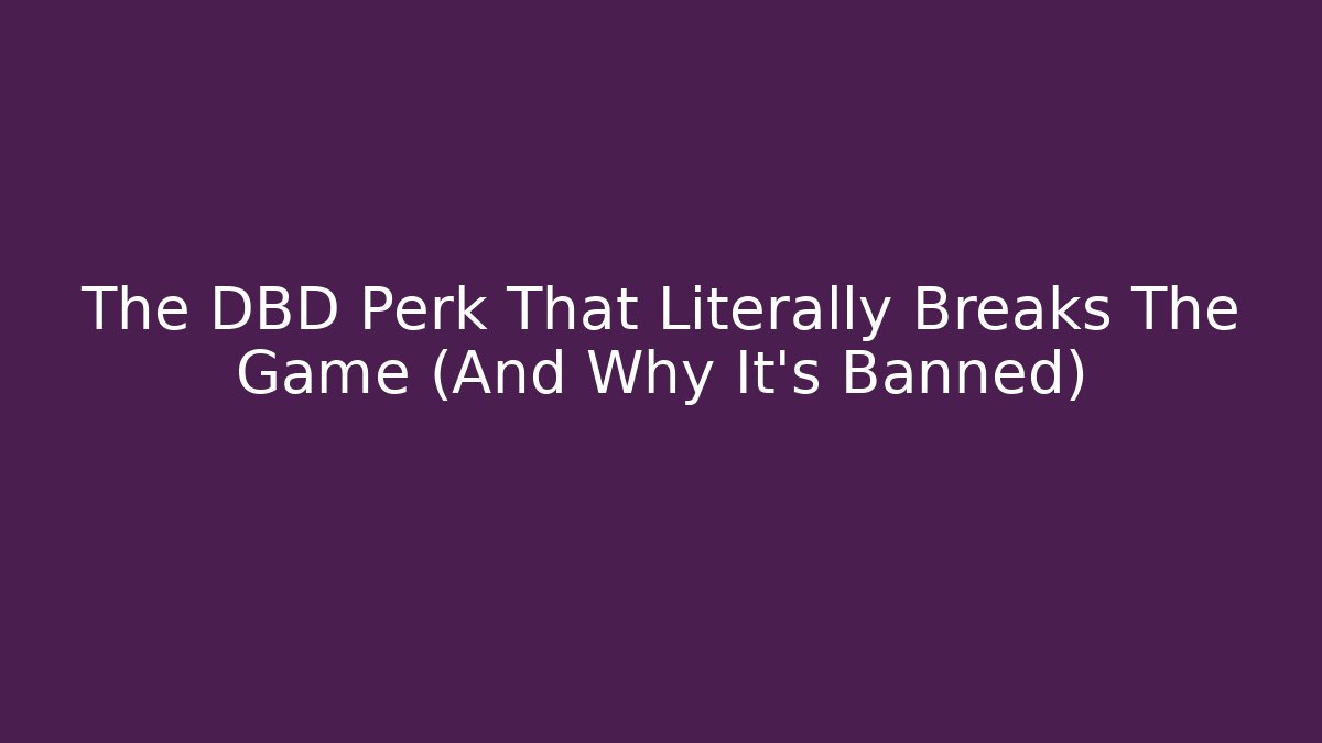 The DBD Perk That Literally Breaks The Game (And Why It's Banned)