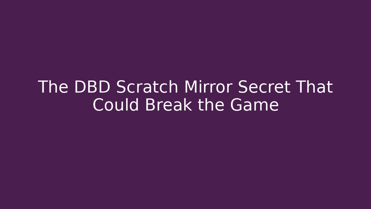 The DBD Scratch Mirror Secret That Could Break the Game