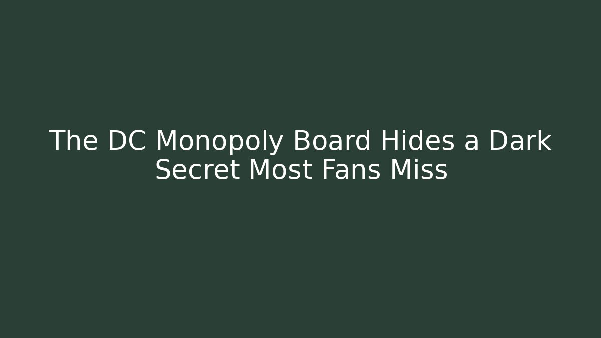 The DC Monopoly Board Hides a Dark Secret Most Fans Miss