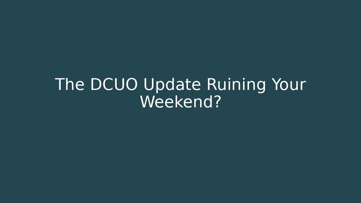 The DCUO Update Ruining Your Weekend?