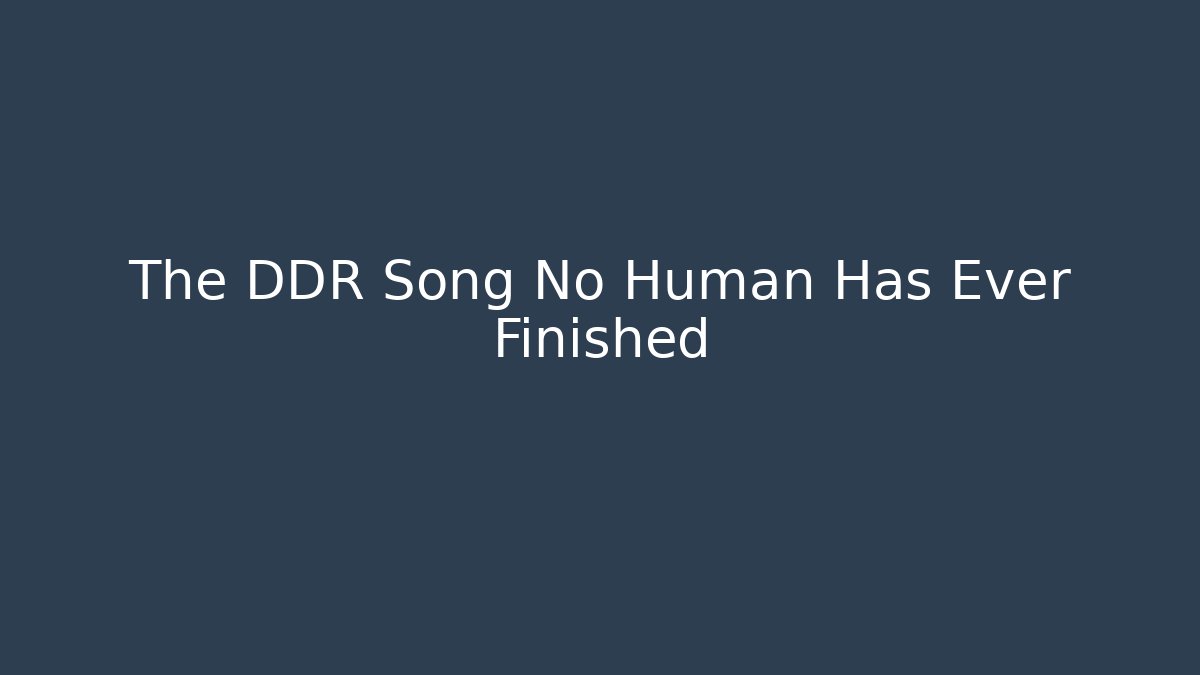 The DDR Song No Human Has Ever Finished