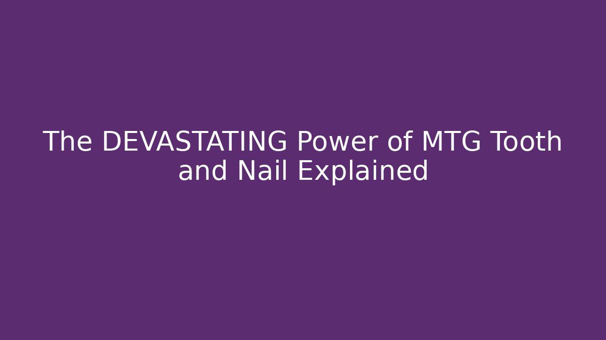 The DEVASTATING Power of MTG Tooth and Nail Explained