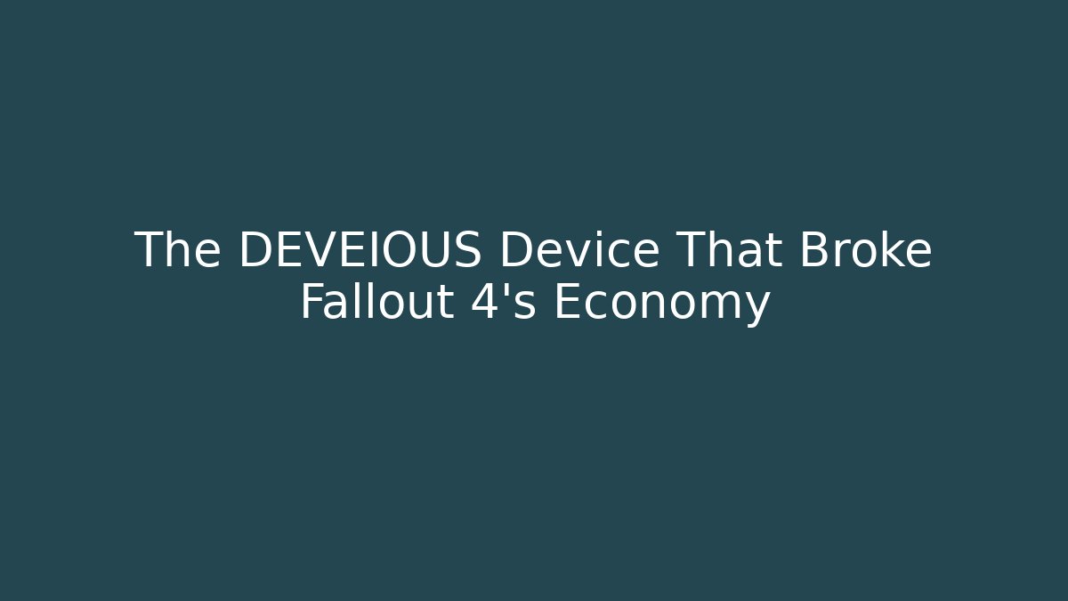 The DEVEIOUS Device That Broke Fallout 4's Economy