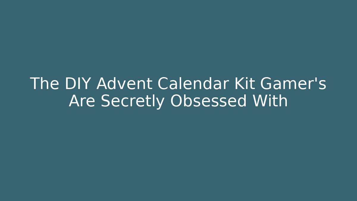 The DIY Advent Calendar Kit Gamer’s Are Secretly Obsessed With