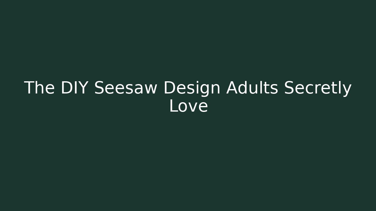 The DIY Seesaw Design Adults Secretly Love - Critter Realm