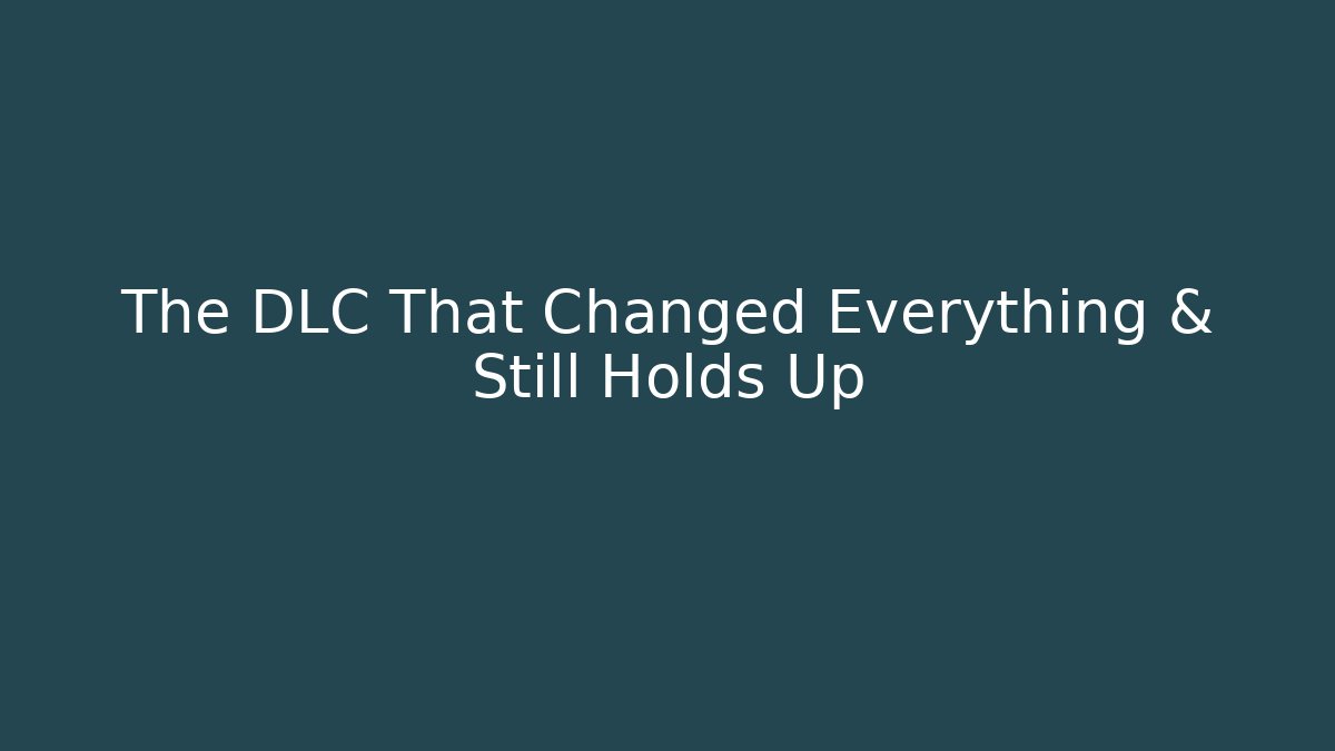The DLC That Changed Everything & Still Holds Up