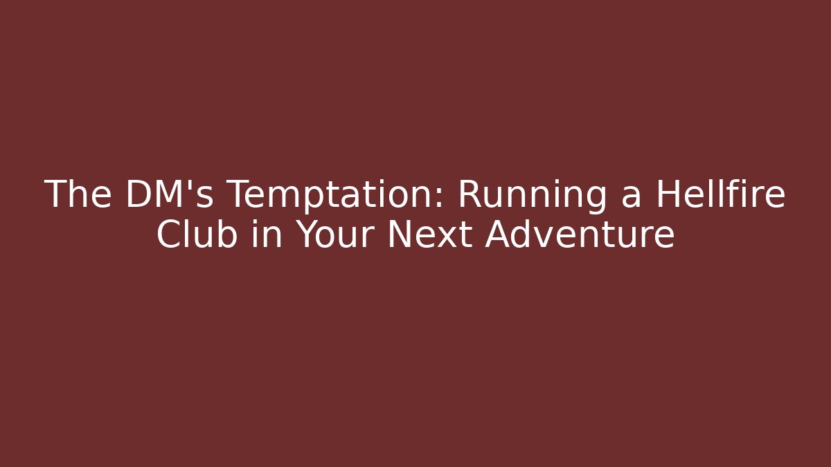 The DM's Temptation: Running a Hellfire Club in Your Next Adventure