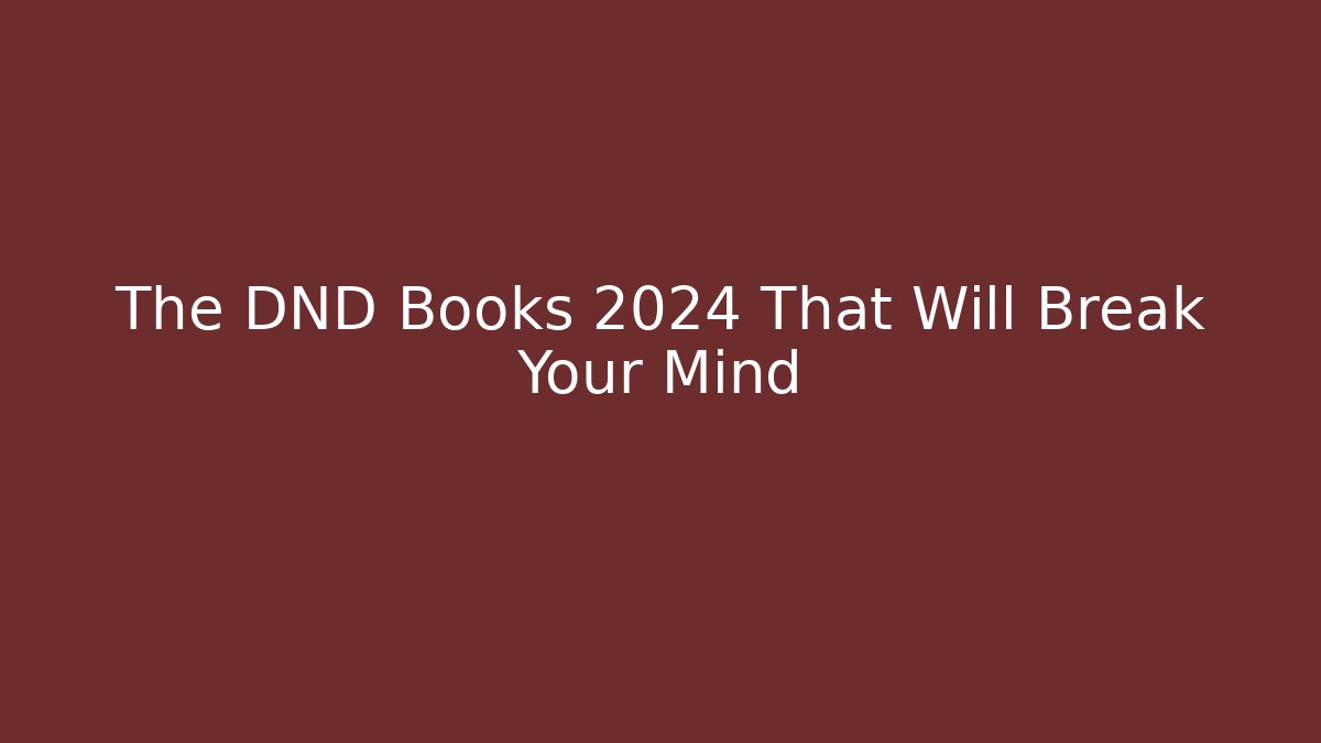 The DND Books 2024 That Will Break Your Mind