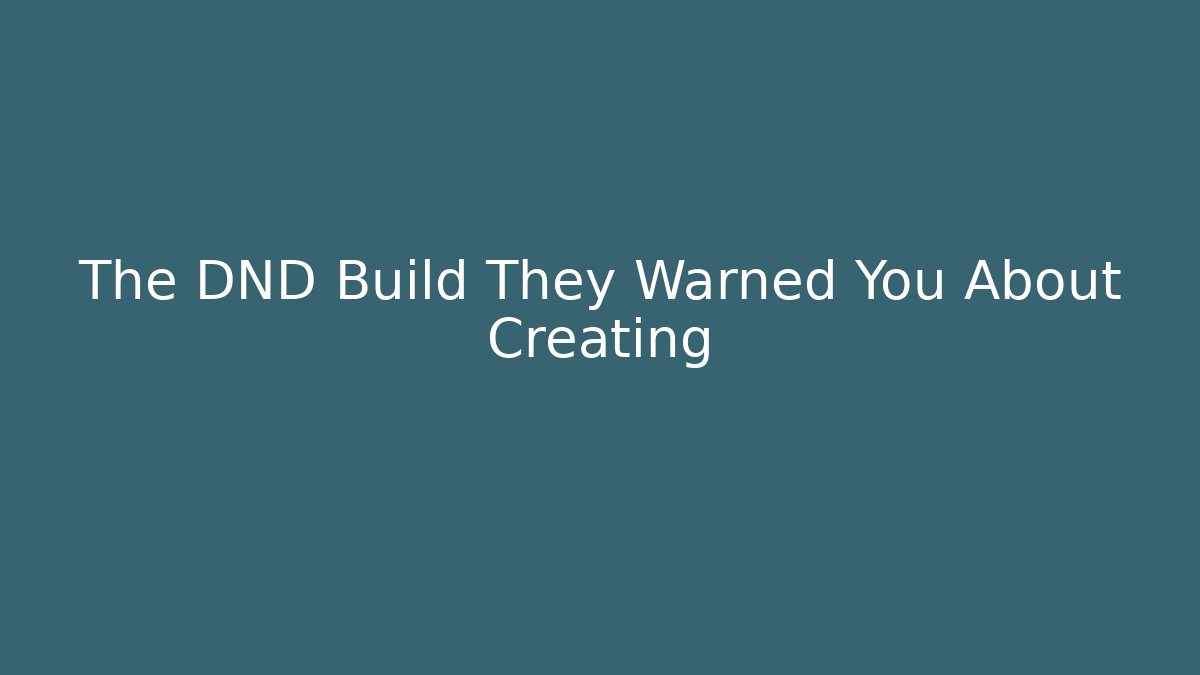 The DND Build They Warned You About Creating