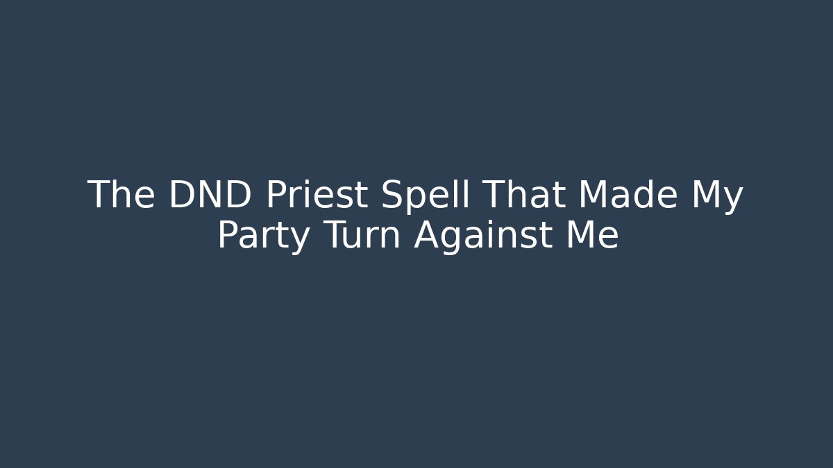 The DND Priest Spell That Made My Party Turn Against Me