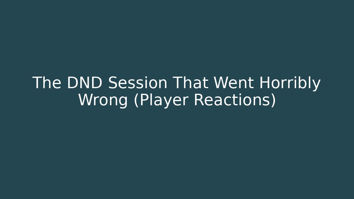 The DND Session That Went Horribly Wrong (Player Reactions)
