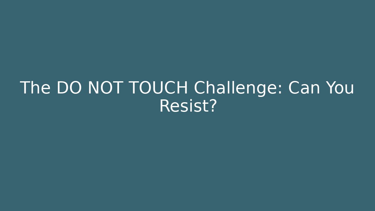 The DO NOT TOUCH Challenge: Can You Resist?