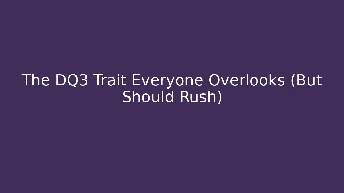 The DQ3 Trait Everyone Overlooks (But Should Rush)