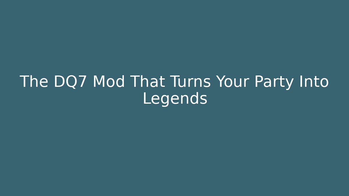 The DQ7 Mod That Turns Your Party Into Legends