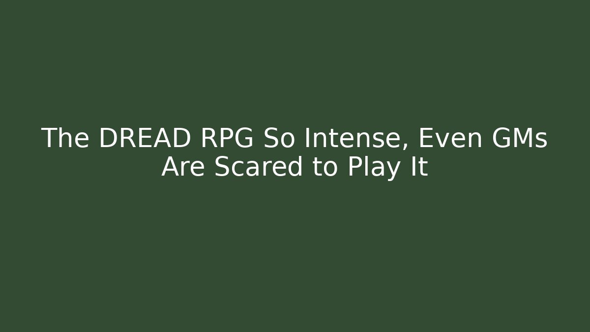 The DREAD RPG So Intense, Even GMs Are Scared to Play It