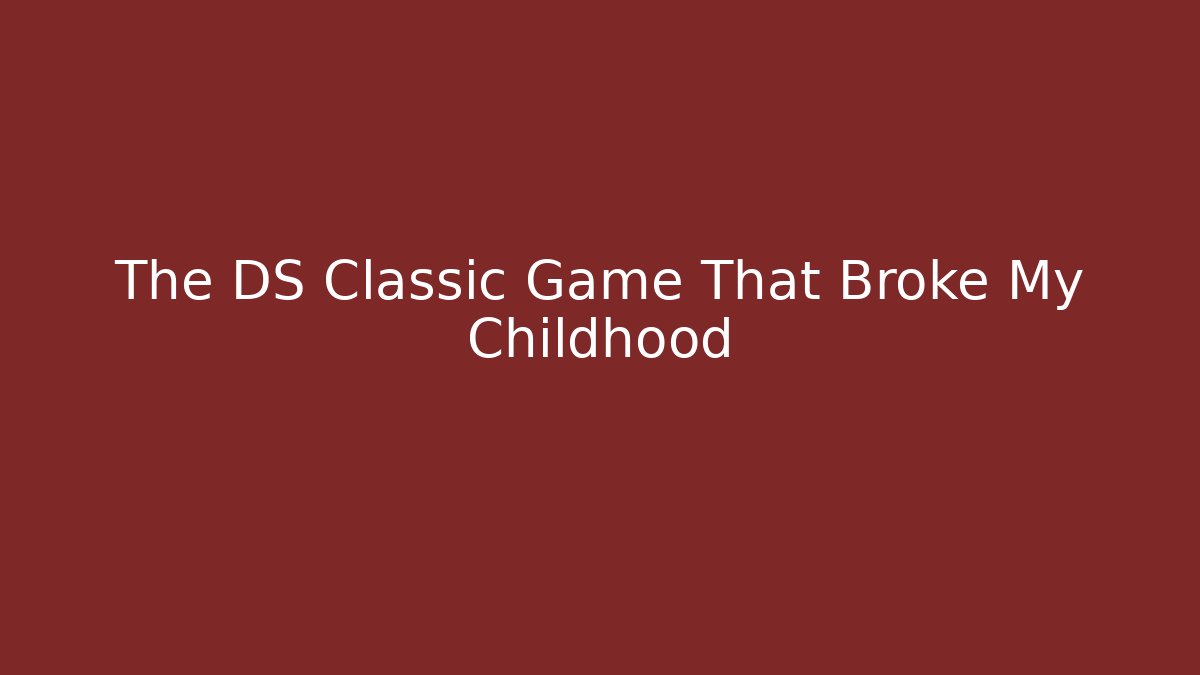 The DS Classic Game That Broke My Childhood