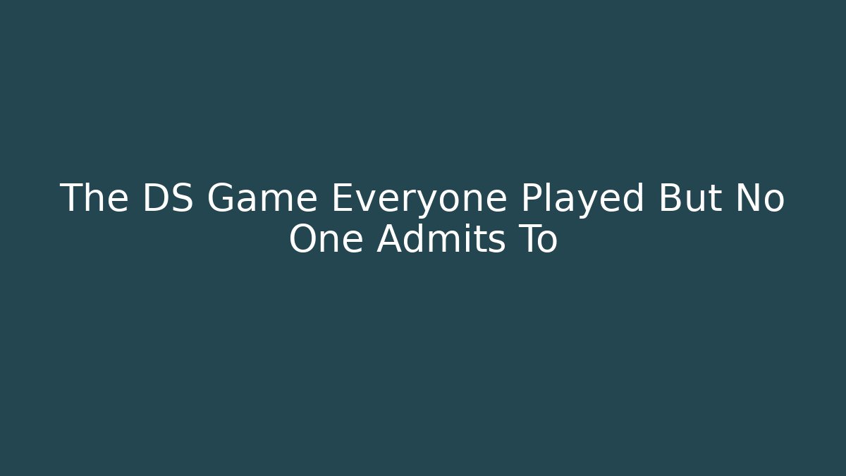 The DS Game Everyone Played But No One Admits To