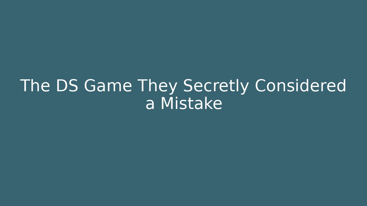The DS Game They Secretly Considered a Mistake