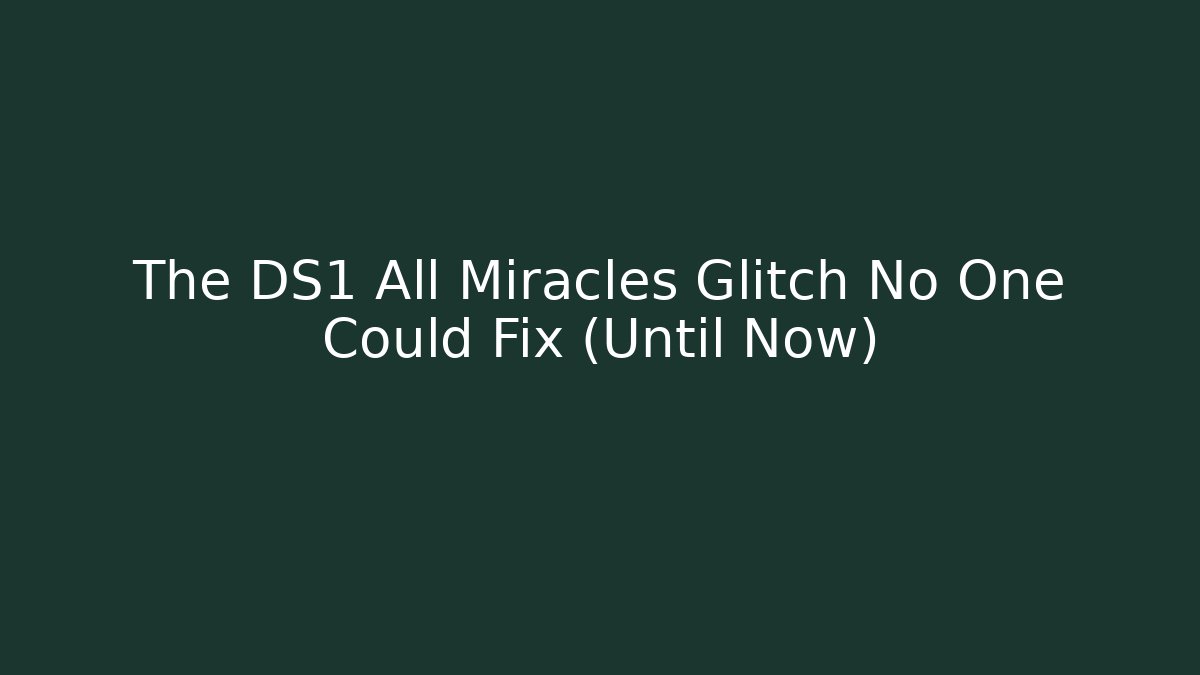 The DS1 All Miracles Glitch No One Could Fix (Until Now)