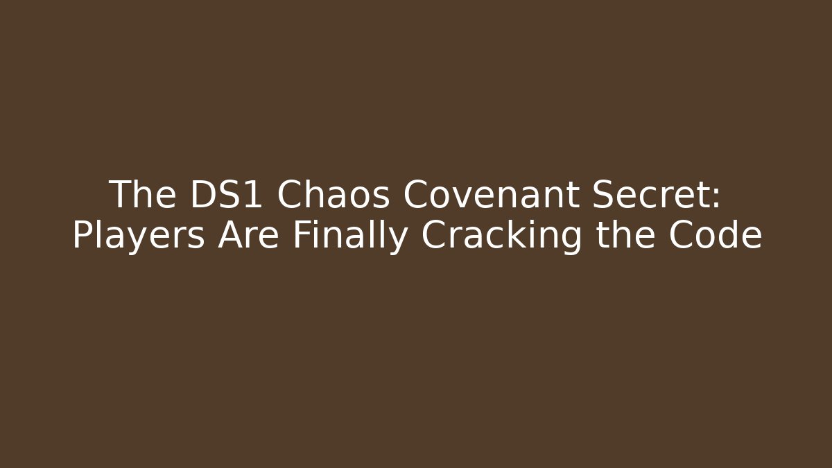 The DS1 Chaos Covenant Secret: Players Are Finally Cracking the Code