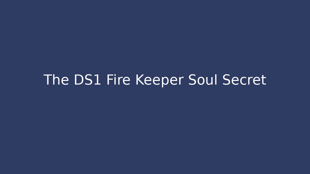 The DS1 Fire Keeper Soul Secret - Critter Realm