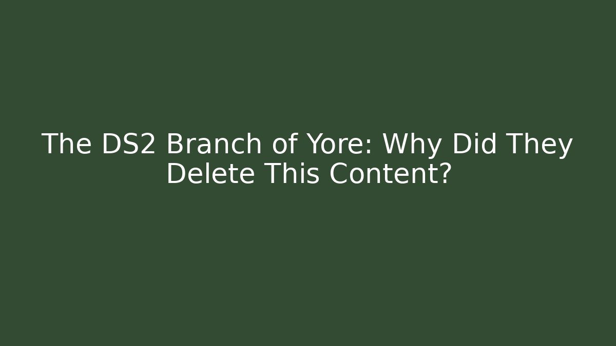 The DS2 Branch of Yore: Why Did They Delete This Content?