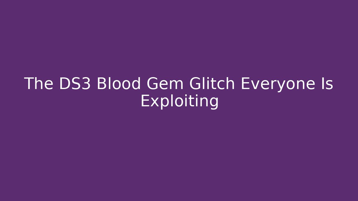 The DS3 Blood Gem Glitch Everyone Is Exploiting - Critter Realm
