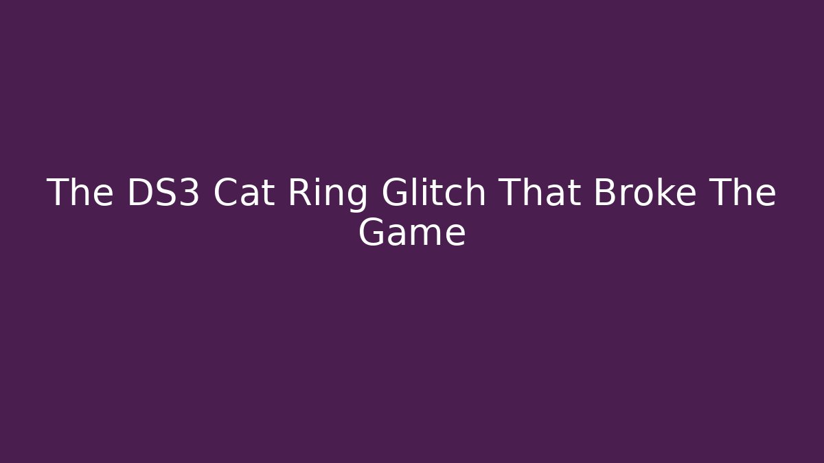 The DS3 Cat Ring Glitch That Broke The Game