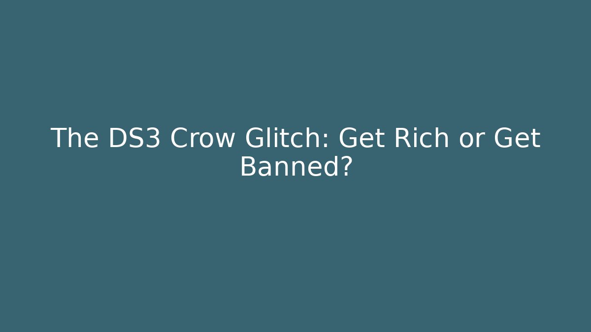 The DS3 Crow Glitch: Get Rich or Get Banned?