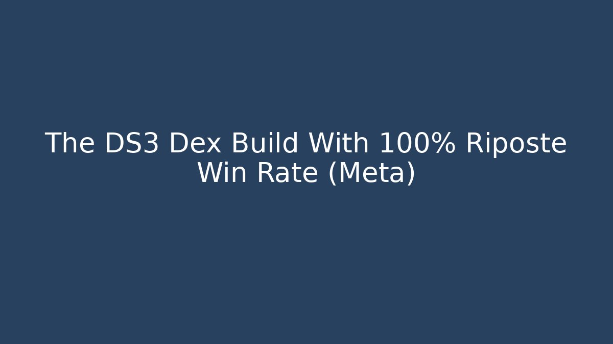 The DS3 Dex Build With 100% Riposte Win Rate (Meta)